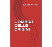 L’OMBRA DELLE ORIGINI