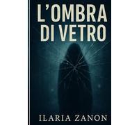 L’ombra di vetro: Un thriller psicologico dove ogni riflesso nasconde una verità.