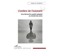 L’ombre de l’existant Une démarche qualité adaptée au monde des soins - Mahen Al Badawy - L'harmattan - broché - Essai