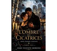 L´OMBRE DES CICATRICES: Amour, trahison et vengeance. Paris 1815