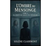 L’Ombre du Mensonge - Tome 3 : La vérité ne survit pas toujours: Découvrez les sombres secrets cachés derrière les apparences, où chaque vérité est une illusion.