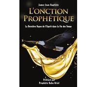 L’ONCTION PROPHÉTIQUE: La Dernière Vague de l’Esprit dans la Fin des Temps