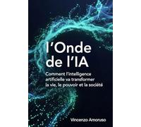L’Onde de l’IA: Nouvelle édition : Comment l’intelligence artificielle va redessiner notre monde