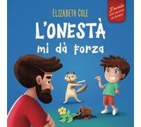 L’onestà mi dà Forza: Libro Emozioni Bambini sulle Bugie, Dire la Verità e Nutrire la Fiducia nei Bambini dai 3 agli 8 Anni (Mondo delle Emozioni dei Bambini)