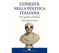 L’ONESTÀ NELLA POLITICA ITALIANA: Una guida completa