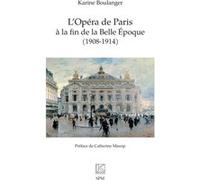 L’Opéra de Paris à la fin de la Belle Époque (1908-1914) Karine Boulanger (Auteur), Catherine Massip (Préface)