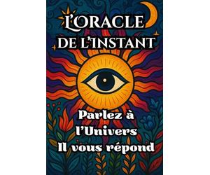 L’Oracle de l’Instant - Livre de guidance intuitive : messages puissants, phrases de confiance et de révélation à ouvrir au hasard: Un livre-oracle ... éclairer tes choix et réveiller ton intuition