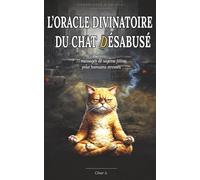 L’Oracle divinatoire du chat désabusé: 77 messages de sagesse féline pour humains stressés (Livre Oracle de Bibliomancie)