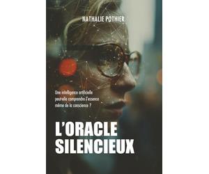 L’ORACLE SILENCIEUX: Une intelligence artificielle peut-elle comprendre l’essence même de la conscience ?
