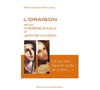 L’oraison selon Thérèse d’Avila et Jean de la Croix - Marie-Joseph Huguenin - Beatitudes Eds - broché - Essai