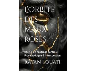 L’Orbite des maux roses: Récit d'un naufrage contrôlé - Prose poétique & Introspection
