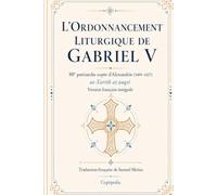 L’Ordonnancement liturgique de Gabriel V: 88e patriarche copte d’Alexandrie, 1409-1427 - at-Tartīb aṭ-ṭaqsī - version française intégrale