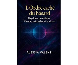 L’Ordre caché du hasard: Physique quantique : théorie, méthodes et horizons