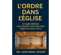 L’ORDRE DANS L’ÉGLISE: Un appel biblique pour rétablir l’ordre divin dans l’Église de Jésus-Christ