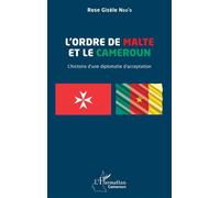 L’Ordre de Malte et le Cameroun L’histoire d’une diplomatie d’acceptation - Rose Gisèle Ndo'o - L'harmattan - broché - Essai