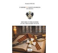 L’ORDRE DE SAINT-GEORGES DE FRANCE - Histoire et philosophie d’une chevalerie vivante