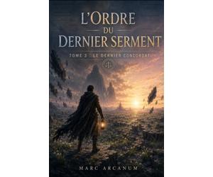 L’ORDRE DU DERNIER SERMENT - Tome 3 - Le Dernier Concordat