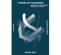 L’ Ordre du Technique Comment il s’est imposé, comment en sortir - Michel Blay - L'echappee - broché - Essai