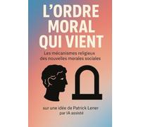 L’ ORDRE MORAL QUI VIENT: Les mécanismes religieux des nouvelles morales sociales