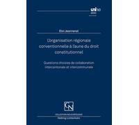 L’organisation régionale conventionnelle à l’aune du droit constitutionnel: Questions choisies de collaboration intercantonale et intercommunale (Monographies et thèses) - Jeannerat, Eloi