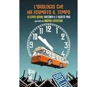L' Orologio Che Ha Fermato Il Tempo. Lo Stato Sociale Racconta Il 2 Agosto 1980