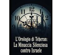 L’Orologio di Teheran: La Minaccia Silenziosa contro Israele