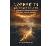 L’ORPHELIN QUI A REFAÇONNÉ LE MONDE: Vie, amour et héritage du Prophète Muhammad - une biographie humaine et intemporelle