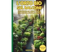 L’ORTO BIO SUL BALCONE: La guida definitiva per trasformare piccoli spazi in paradisi produttivi
