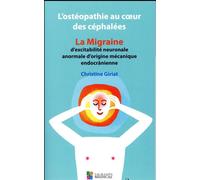 L osteopathie au coeur des cephalees La migraine d'excitabilité neuronale anormale d'origine mécanique endocrânienne - Christine Giriat - Sauramps Medical - broché - Scolaire / Universitaire