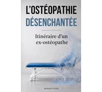 L’ostéopathie désenchantée: Itinéraire d’un ex-ostéopathe