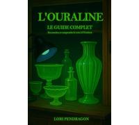 L’OURALINE - Le Guide Complet: Reconnaître et comprendre le verre à l’uranium