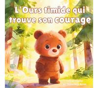 L’Ours timide qui trouve son courage: Une tendre histoire de confiance en soi, d'amitié et de bienveillance (Les aventures de Milo, Tome 1)