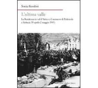 L' Ultima Valle. La Resistenza In Val D'astico E Il Massacro Di Pedescala E Settecà (30 Aprile-2 Maggio 1945)