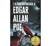 L’ultime anthologie d’Edgar Allan Poe : ses plus grands récits, mystères et chefs-d’œuvre macabres: Une anthologie complète des récits les plus ... gothique et de ses nouvelles glaçantes