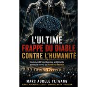 L,Ultime Frappe du Diable Contre l,Humanité: Comment l,intelligence artificielle pourrait servir un sombre dessein