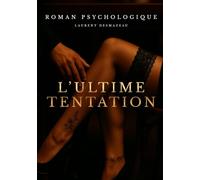 L’ULTIME TENTATION: Et si la plus grande tentation n’était pas un autre… mais soi-même ?