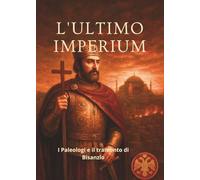 “L’Ultimo Imperium - I Paleologi e il tramonto di Bisanzio”: Sulle rovine di un impero, la dinastia che tentò l’impossibile