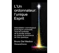 L’Un ordonnateur : l’unique Esprit: Interprétation cosmologique d’une figure universelle. Tous les symboles, de la pensée antique au champ de conscience de l’ère quantique.