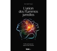 L’union des flammes jumelles: Ce feu sacré qui nous anime et nous consume