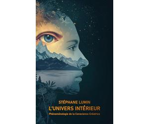 L’UNIVERS INTÉRIEUR: Phénoménologie de la Conscience Créatrice