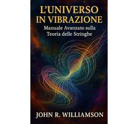 L’Universo in Vibrazione: Manuale Avanzato sulla Teoria delle Stringhe