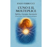 L’Uno e il Molteplice: Spirito, Energia, Inconscio (Gesù Cristo, Tesla e Jung a confronto)