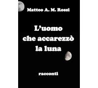 L’UOMO CHE ACCAREZZÒ LA LUNA