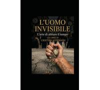 L’uomo invisibile: L’arte di abitare il tempo