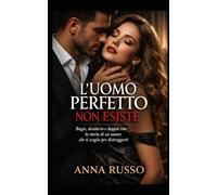 L’Uomo Perfetto Non Esiste - Libro 1: Bugie, desiderio e doppia vita: la storia di un amore che ti sceglie per distruggerti
