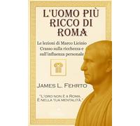 L’uomo più ricco di Roma: Le lezioni di Marco Licinio Crasso sulla ricchezza e sull’influenza personale