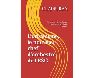 L’urbanisme, nouveau chef d’orchestre de l’ESG: Comprendre les règles qui structurent la ville de demain