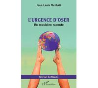 L’urgence d'oser Un musicien raconte - Jean-Louis Mechali - L'harmattan - broché - Biographie