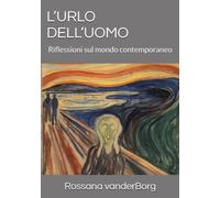 L’URLO DELL’UOMO: Riflessioni sul mondo contemporaneo