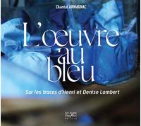 L’œuvre au bleu Sur les traces de Henri et Denise Lambert - Chantal Amagnac - Un Autre Reg'art - relié - Beau livre